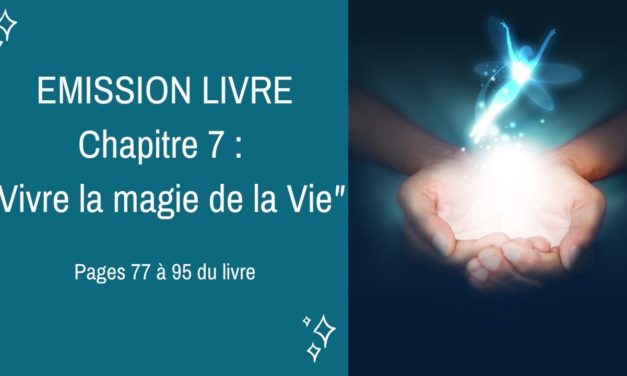 09/12/2019  Emission membres lecteurs du livre No 7 : Vivre la magie de la Vie – Pages 77 à 95 du livre