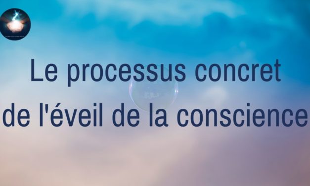 Vidéo : Le processus concret de l’éveil de la conscience et comment dépasser les blocages…